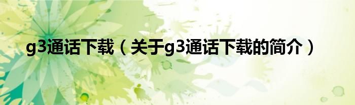 g3通話下載（關于g3通話下載的簡介）