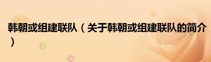 韓朝或組建聯(lián)隊(duì)（關(guān)于韓朝或組建聯(lián)隊(duì)的簡(jiǎn)介）