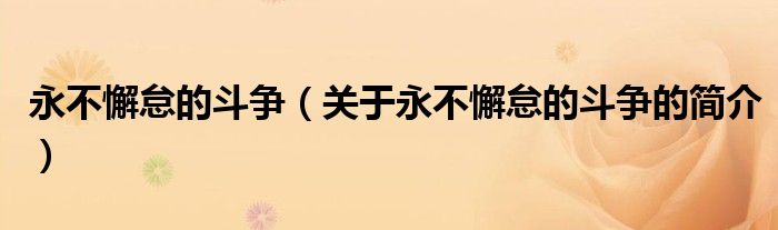 永不懈怠的斗爭（關(guān)于永不懈怠的斗爭的簡介）