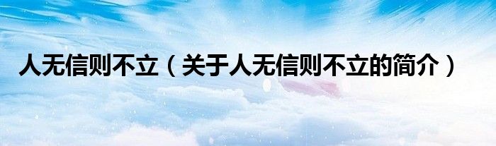 人無信則不立（關(guān)于人無信則不立的簡介）