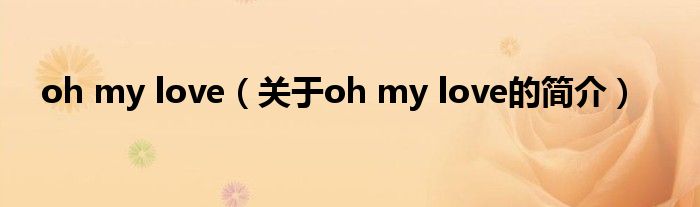 oh my love（關(guān)于oh my love的簡(jiǎn)介）