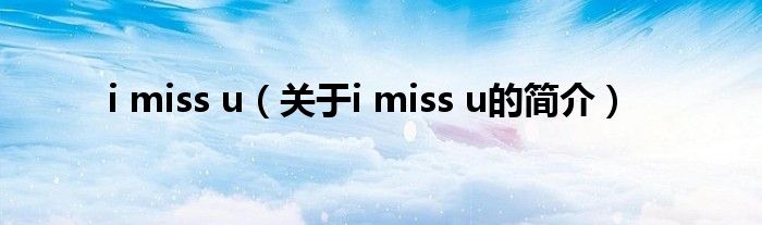 i miss u（關(guān)于i miss u的簡介）