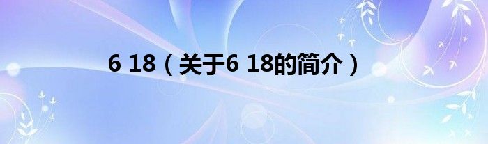 6 18（關(guān)于6 18的簡(jiǎn)介）