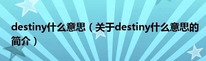 destiny什么意思（關(guān)于destiny什么意思的簡介）