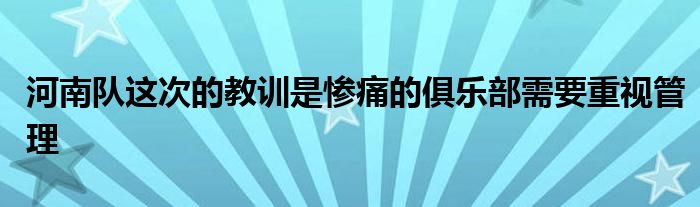 河南隊這次的教訓是慘痛的俱樂部需要重視管理