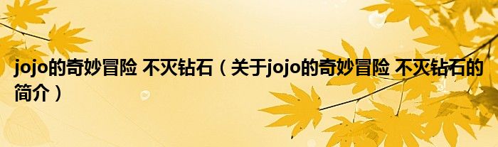 jojo的奇妙冒險(xiǎn) 不滅鉆石（關(guān)于jojo的奇妙冒險(xiǎn) 不滅鉆石的簡(jiǎn)介）