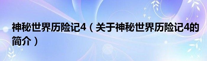 神秘世界歷險(xiǎn)記4（關(guān)于神秘世界歷險(xiǎn)記4的簡介）