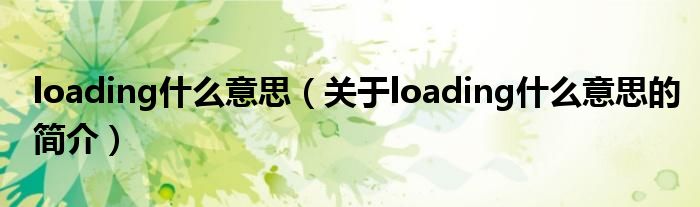 loading什么意思（關(guān)于loading什么意思的簡(jiǎn)介）