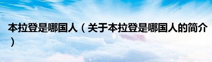 本拉登是哪國人（關(guān)于本拉登是哪國人的簡介）