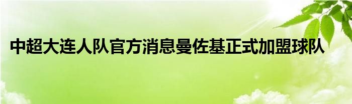 中超大連人隊官方消息曼佐基正式加盟球隊