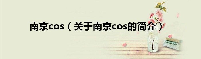 南京cos（關于南京cos的簡介）