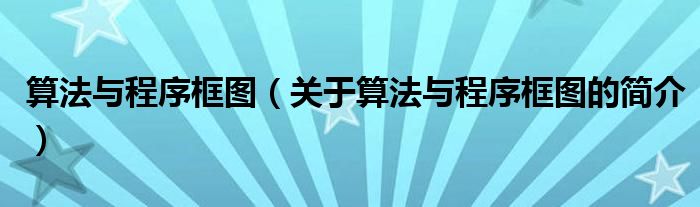 算法與程序框圖（關(guān)于算法與程序框圖的簡(jiǎn)介）