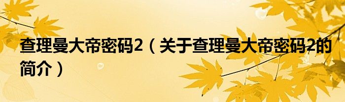 查理曼大帝密碼2（關于查理曼大帝密碼2的簡介）