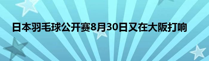 日本羽毛球公開賽8月30日又在大阪打響