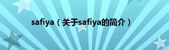 safiya（關(guān)于safiya的簡(jiǎn)介）