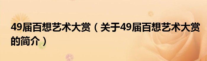 49屆百想藝術(shù)大賞（關(guān)于49屆百想藝術(shù)大賞的簡(jiǎn)介）