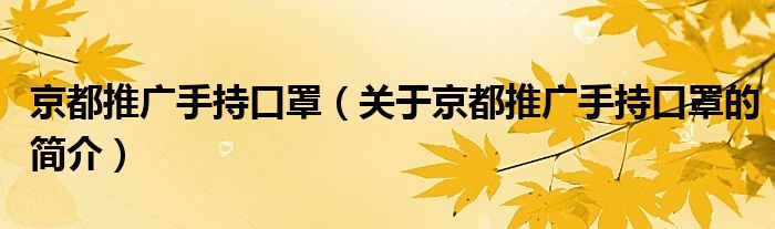 京都推廣手持口罩（關(guān)于京都推廣手持口罩的簡(jiǎn)介）