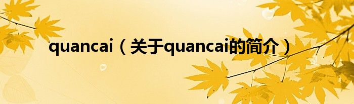 quancai（關(guān)于quancai的簡介）