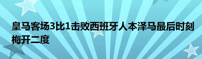 皇馬客場3比1擊敗西班牙人本澤馬最后時刻梅開二度