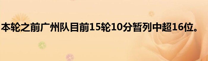 本輪之前廣州隊(duì)目前15輪10分暫列中超16位。