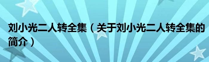 劉小光二人轉(zhuǎn)全集（關(guān)于劉小光二人轉(zhuǎn)全集的簡介）