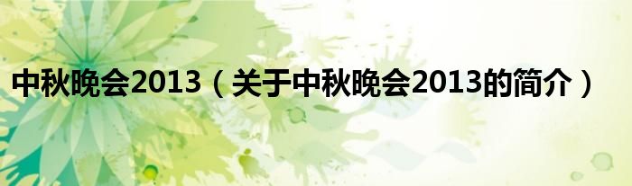 中秋晚會(huì)2013（關(guān)于中秋晚會(huì)2013的簡(jiǎn)介）