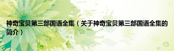 神奇寶貝第三部國(guó)語(yǔ)全集（關(guān)于神奇寶貝第三部國(guó)語(yǔ)全集的簡(jiǎn)介）