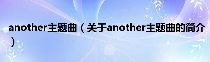 another主題曲（關(guān)于another主題曲的簡(jiǎn)介）