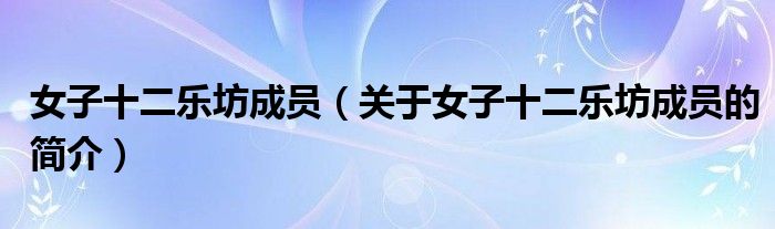 女子十二樂坊成員（關于女子十二樂坊成員的簡介）