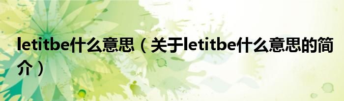 letitbe什么意思（關(guān)于letitbe什么意思的簡介）