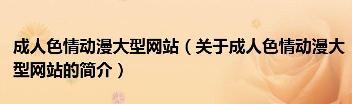 成人色情動漫大型網(wǎng)站（關于成人色情動漫大型網(wǎng)站的簡介）