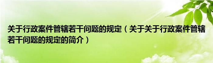 關(guān)于行政案件管轄若干問題的規(guī)定（關(guān)于關(guān)于行政案件管轄若干問題的規(guī)定的簡介）