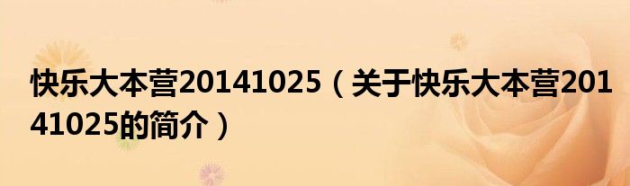 快樂(lè)大本營(yíng)20141025（關(guān)于快樂(lè)大本營(yíng)20141025的簡(jiǎn)介）