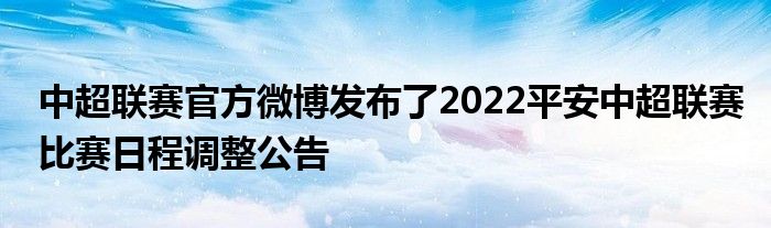 中超聯(lián)賽官方微博發(fā)布了2022平安中超聯(lián)賽比賽日程調(diào)整公告