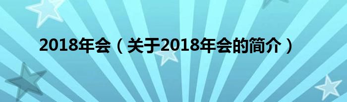 2018年會(huì)（關(guān)于2018年會(huì)的簡(jiǎn)介）