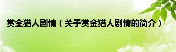 賞金獵人劇情（關(guān)于賞金獵人劇情的簡介）