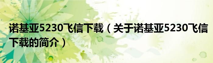 諾基亞5230飛信下載（關(guān)于諾基亞5230飛信下載的簡介）