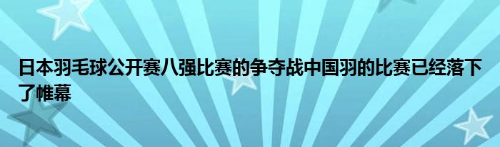 日本羽毛球公開賽八強(qiáng)比賽的爭奪戰(zhàn)中國羽的比賽已經(jīng)落下了帷幕