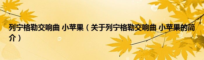 列寧格勒交響曲 小蘋果（關于列寧格勒交響曲 小蘋果的簡介）