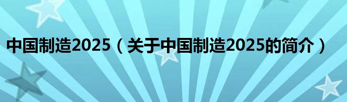 中國制造2025（關于中國制造2025的簡介）