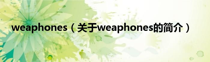 weaphones（關(guān)于weaphones的簡介）