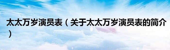 太太萬(wàn)歲演員表（關(guān)于太太萬(wàn)歲演員表的簡(jiǎn)介）