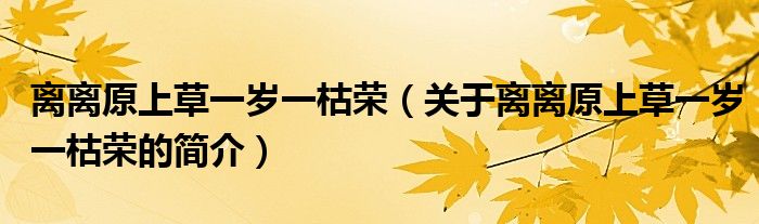 離離原上草一歲一枯榮（關(guān)于離離原上草一歲一枯榮的簡(jiǎn)介）