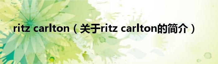 ritz carlton（關(guān)于ritz carlton的簡介）