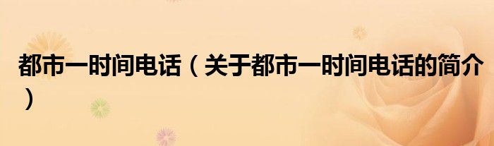 都市一時(shí)間電話（關(guān)于都市一時(shí)間電話的簡(jiǎn)介）