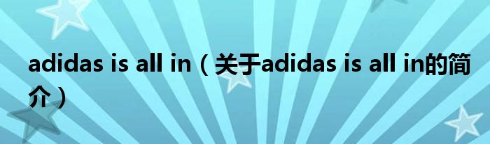 adidas is all in（關(guān)于adidas is all in的簡(jiǎn)介）