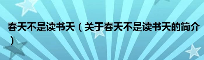 春天不是讀書天（關于春天不是讀書天的簡介）