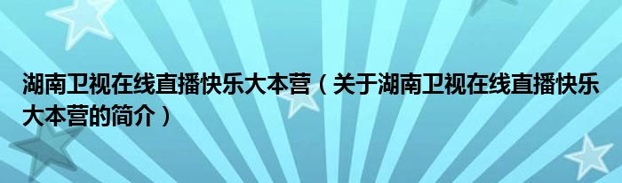 湖南衛(wèi)視在線直播快樂大本營（關(guān)于湖南衛(wèi)視在線直播快樂大本營的簡介）