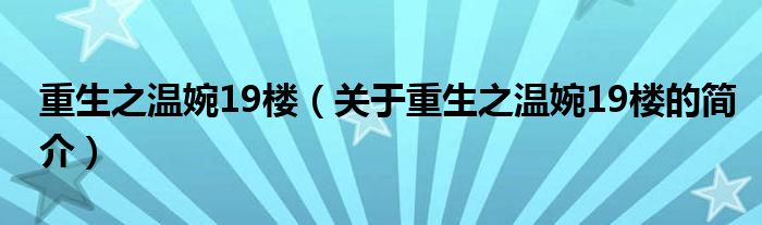 重生之溫婉19樓（關于重生之溫婉19樓的簡介）