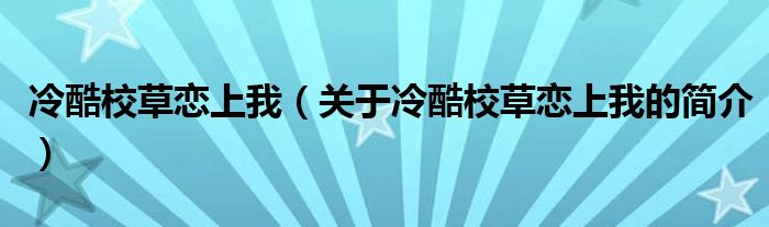 冷酷校草戀上我（關(guān)于冷酷校草戀上我的簡介）